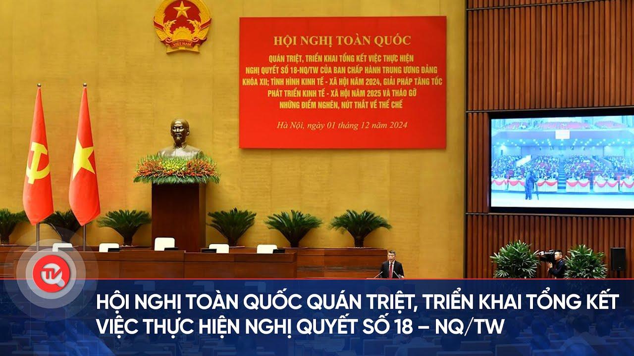 Hội nghị toàn quốc quán triệt, triển khai tổng kết việc thực hiện Nghị quyết số 18 của Trung ương, giải pháp tăng tốc phát triển KT-XH năm 2025